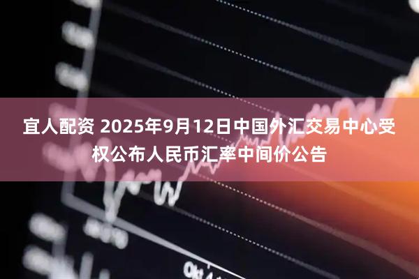 宜人配资 2025年9月12日中国外汇交易中心受权公布人民币汇率中间价公告